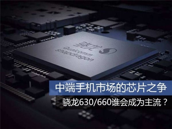 中端手机市场的芯片之争：骁龙630/660谁会成为主流？