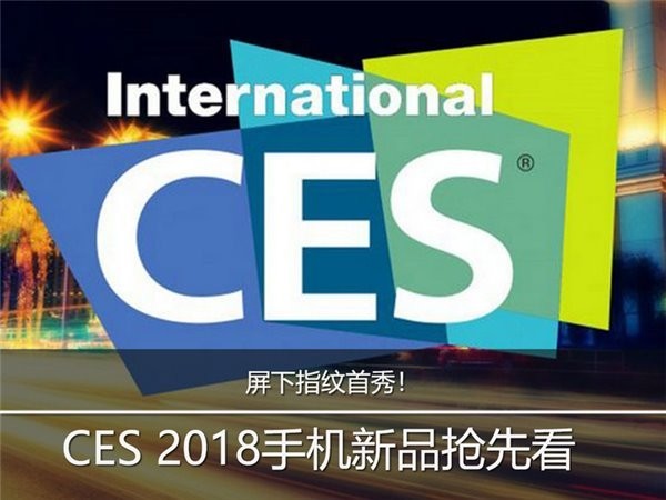 “屏下指纹”首秀！国际消费电子展(CES 2018)：手机新品抢先看